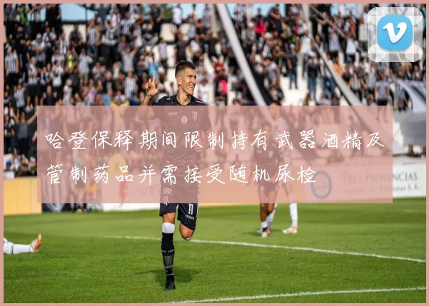 哈登保释期间限制持有武器酒精及管制药品并需接受随机尿检