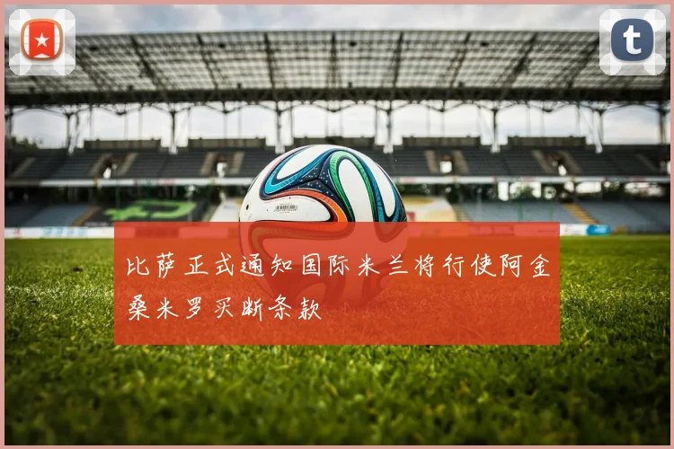 比萨正式通知国际米兰将行使阿金桑米罗买断条款